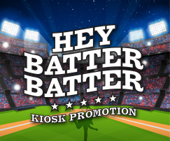 Hey Batter Batter - Kiosk Promotion
