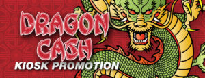 Dragon Cash Kiosk Promotion