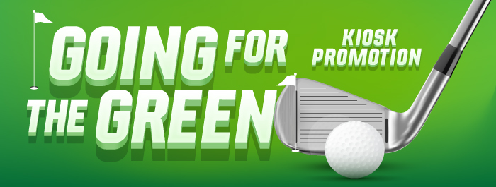 Going for the Green - Kiosk Promotion